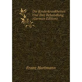 

Книга Die Kinderkrankheiten Und Ihre Behandlung (German Edition)