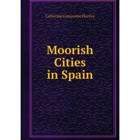 

Книга Moorish Cities in Spain