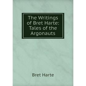 

Книга The Writings of Bret Harte: Tales of the Argonauts