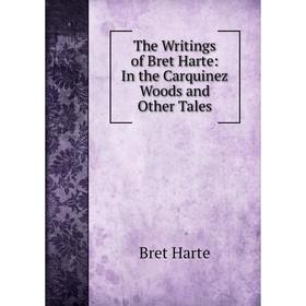 

Книга The Writings of Bret Harte: In the Carquinez Woods and Other Tales