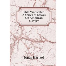 

Книга Bible Vindicated: A Series of Essays On American Slavery