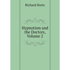 

Книга Hypnotism and the Doctors, Volume 2