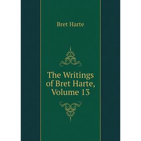 

Книга The Writings of Bret Harte, Volume 13