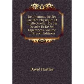 

Книга De L'homme, De Ses Facultés Physiques Et Intellectuelles, De Ses Devoirs Et De Ses Espérances