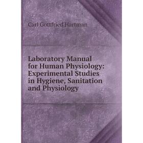 

Книга Laboratory Manual for Human Physiology: Experimental Studies in Hygiene, Sanitation and Physiology