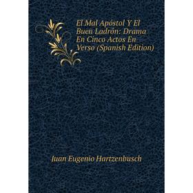 

Книга El Mal Apóstol Y El Buen Ladrón: Drama En Cinco Actos En Verso (Spanish Edition)