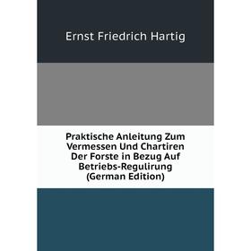 

Книга Praktische Anleitung Zum Vermessen Und Chartiren Der Forste in Bezug Auf Betriebs-Regulirung