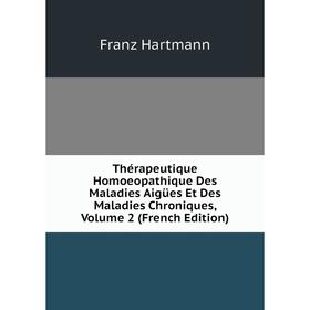 

Книга Thérapeutique Homoeopathique Des Maladies Aigües Et Des Maladies Chroniques, Volume 2 (French Edition)