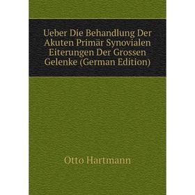 

Книга Ueber Die Behandlung Der Akuten Primär Synovialen Eiterungen Der Grossen Gelenke (German Edition)