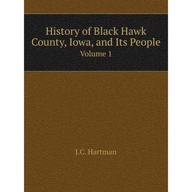 

Книга History of Black Hawk County, Iowa, and Its PeopleVolume 1