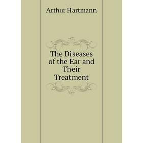 

Книга The Diseases of the Ear and Their Treatment