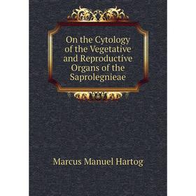 

Книга On the Cytology of the Vegetative and Reproductive Organs of the Saprolegnieae
