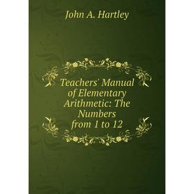 

Книга Teachers' Manual of Elementary Arithmetic: The Numbers from 1 to 12