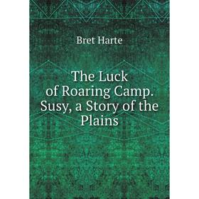 

Книга The Luck of Roaring Camp. Susy, a Story of the Plains