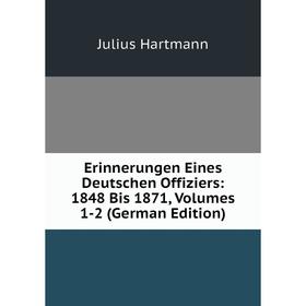 

Книга Erinnerungen Eines Deutschen Offiziers: 1848 Bis 1871, Volumes 1-2 (German Edition)