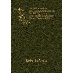 

Книга Die Anatomischen Unterscheidungsmerkmale Der Wichtigeren in Deutschland Wachsenden Hölzer (German Edition)