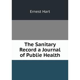 

Книга The Sanitary Record a Journal of Publie Health