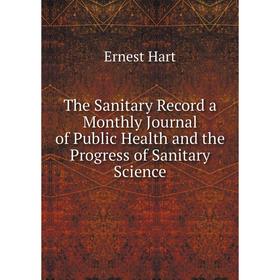 

Книга The Sanitary Record a Monthly Journal of Public Health and the Progress of Sanitary Science