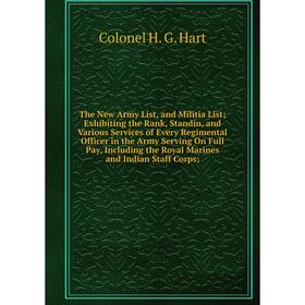 

Книга The New Army List, and Militia List Exhibiting the Rank, Standin, and Various Services of Every Regimental Officer in the Army Serving On Full P