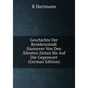 

Книга Geschichte Der Residenzstadt Hannover Von Den Ältesten Zeiten Bis Auf Die Gegenwart (German Edition)