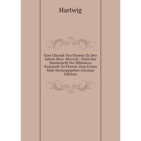 

Книга Eine Chronik Von Florenz Zu Den Jahren Mccc-Mcccxiii.: Nach Der Handschrift Der Biblioteca Nazionale Zu Florenz Zum Ersten Male Herausgegeben (G