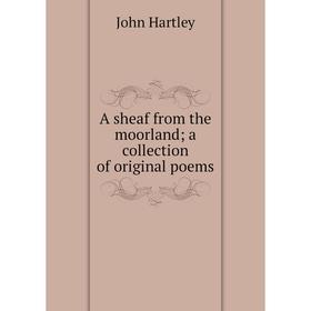 

Книга A sheaf from the moorland; a collection of original poems