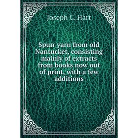 

Книга Spun-yarn from old Nantucket, consisting mainly of extracts from books now out of print, with a few additions