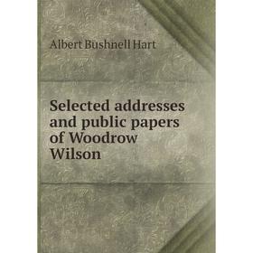 

Книга Selected addresses and public papers of Woodrow Wilson