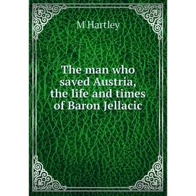 

Книга The man who saved Austria, the life and times of Baron Jellacic