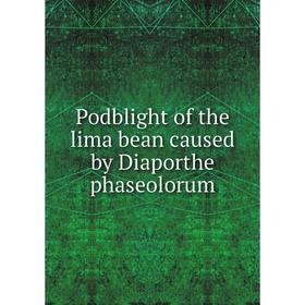 

Книга Podblight of the lima bean caused by Diaporthe phaseolorum