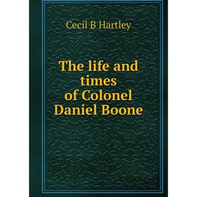 

Книга The life and times of Colonel Daniel Boone