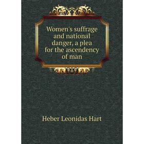 

Книга Women's suffrage and national danger, a plea for the ascendency of man