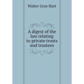 

Книга A digest of the law relating to private trusts and trustees