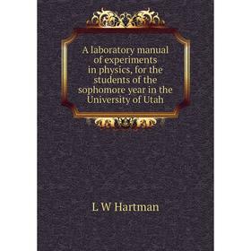 

Книга A laboratory manual of experiments in physics, for the students of the sophomore year in the University of Utah