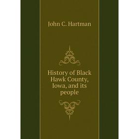 

Книга History of Black Hawk County, Iowa, and its people