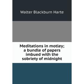 

Книга Meditations in motley; a bundle of papers imbued with the sobriety of midnight
