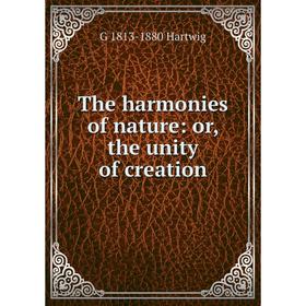 

Книга The harmonies of nature: or, the unity of creation