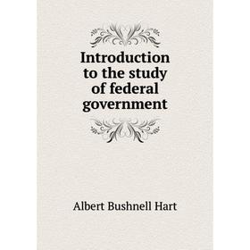 

Книга Introduction to the study of federal government
