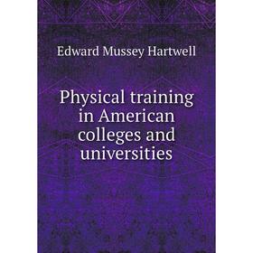 

Книга Physical training in American colleges and universities