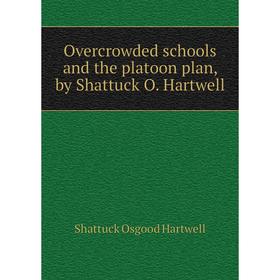 

Книга Overcrowded schools and the platoon plan, by Shattuck O Hartwell