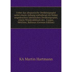 

Книга Ueber das altspanische Dreikënigsspiel nebst einem Anhang enthaltend ein bisher ungedrucktes lateinisches Dreikönigsspiel, einem Wiederabdruck d