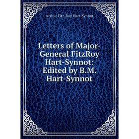 

Книга Letters of Major-General FitzRoy Hart-Synnot: Edited by BM Hart-Synnot