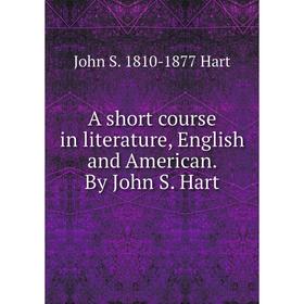 

Книга A short course in literature, English and American. By John S. Hart