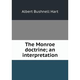 

Книга The Monroe doctrine; an interpretation