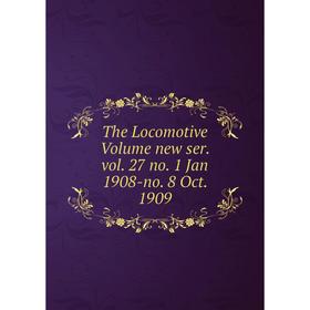 

Книга The Locomotive Volume new ser. vol. 27 no. 1 Jan 1908-no. 8 Oct. 1909