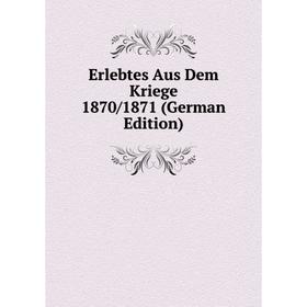 

Книга Erlebtes Aus Dem Kriege 1870/1871 (German Edition)
