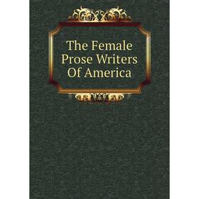 

Книга The Female Prose Writers Of America