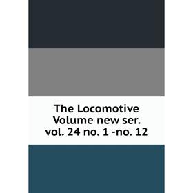 

Книга The Locomotive Volume new ser. vol. 24 no. 1 -no. 12