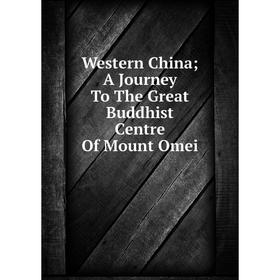 

Книга Western China; A Journey To The Great Buddhist Centre Of Mount Omei