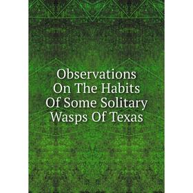 

Книга Observations On The Habits Of Some Solitary Wasps Of Texas